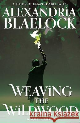 Weaving the Wildwood Alexandria Blaelock   9781922744913 Bluemere Books