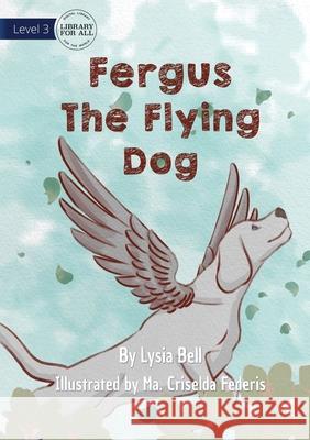 Fergus The Flying Dog Lysia Bell, Ma Criselda Federis 9781922750136 Library for All