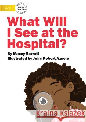 What Will I See at the Hospital? Macey Barratt, John Robert Azuelo 9781922750143