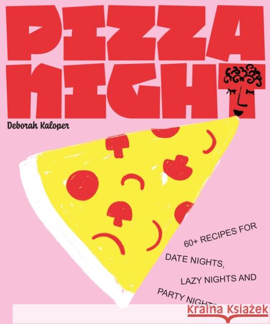 Pizza Night: 60+ recipes for date nights, lazy nights and party nights Deborah Kaloper 9781922754455 Smith Street Books