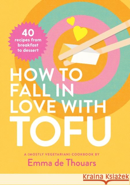 How to Fall in Love with Tofu: 40 recipes from breakfast to dessert Emma de Thouars 9781922754479 Smith Street Books