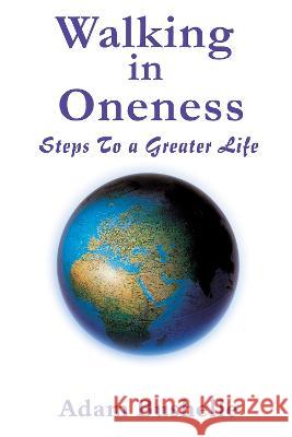 Walking in Oneness: Steps to a Greater Life Adam Bushelle 9781922757227 Ocean Reeve Publishing