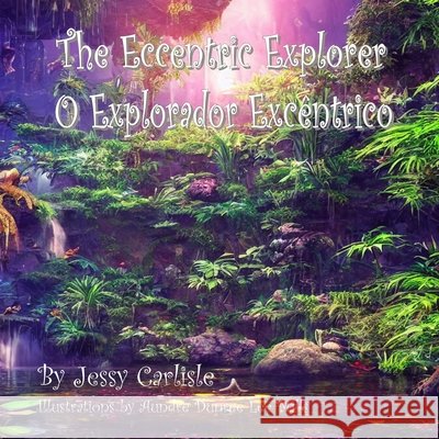 The Eccentric Explorer (O Explorador Excêntrico): A Jungle Tale Carlisle, Jessy 9781922758231 Michael Raymond Astle