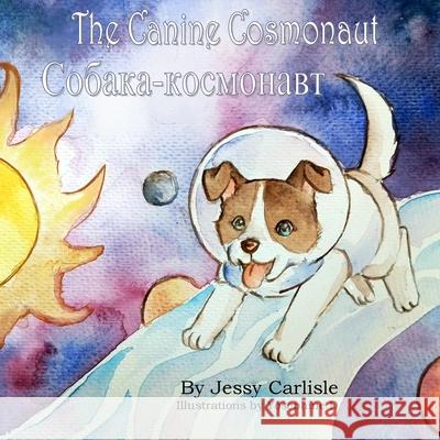 The Canine Cosmonaut: The Legend of Laika Jessy Carlisle Yosephine D Artem Ivanov 9781922758927