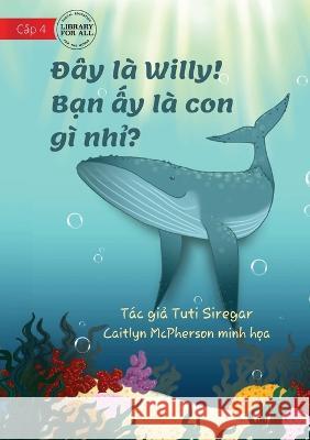 Meet Willy - What Animal Am I? - Đây là Willy! Bạn ấy là con gì nhỉ? Siregar, Tuti 9781922763310