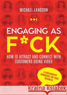 Engaging as F*ck: How to attract and connect with customers using video - A videography handbook for your business Michael Langdon 9781922764102 Levity