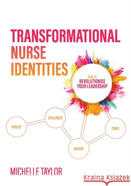 Transformational Nurse Identities: How to revolutionise your leadership Michelle Taylor   9781922764683 C4 Consultancy