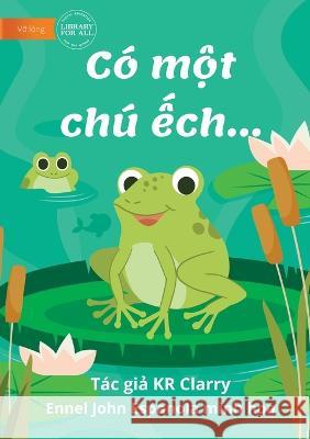 The Frog Book - Có một chú ếch... Clarry, Kr 9781922780812 Library for All