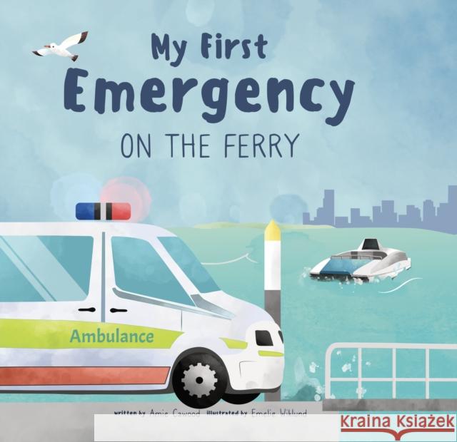 My First Emergency: On the Ferry Amie Cawood 9781922784179 My First Emergency