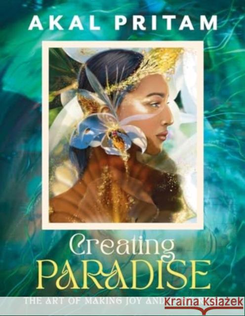 Creating Paradise: The art of making joy and love real Akal Pritam 9781922785794 Rockpool Publishing