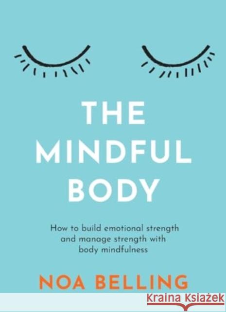 The Mindful Body: How to build emotional strength and manage stress with body mindfulness Noa Belling 9781922786678 Rockpool Publishing