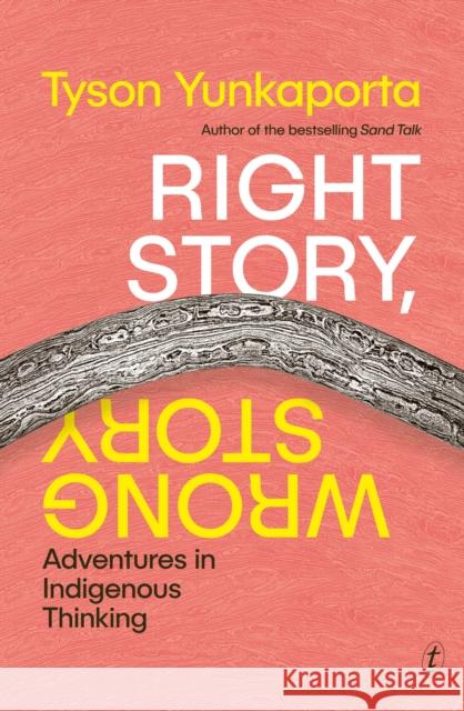 Right Story, Wrong Story: Adventures in Indigenous Thinking Tyson Yunkaporta 9781922790439