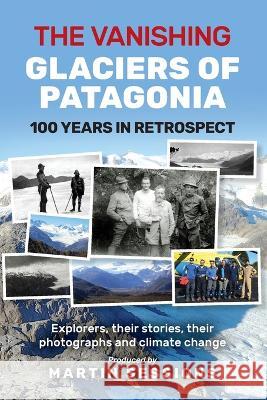 The Vanishing Glaciers of Patagonia Martin Sessions   9781922792310 Inspiring Publishers