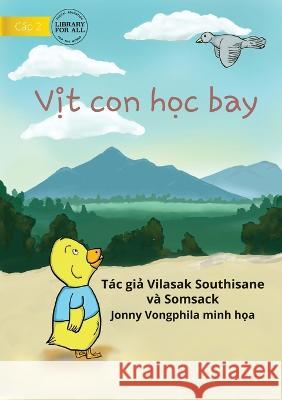 Little Duck Wants To Fly - Vịt con học bay Vilasak Southisane Jonny Vongphila 9781922795533 Library for All