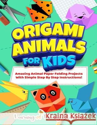Origami Animals For Kids: Amazing Animal Paper Folding Projects With Simple Step By Step Instructions! (Origami Fun) Charlotte Gibbs Learning Throug 9781922805034 Brock Way