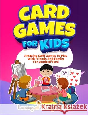 Card Games For Kids: Amazing Card Games To Play With Family And Friends For Loads Of Fun! Charlotte Gibbs 9781922805133 Brock Way