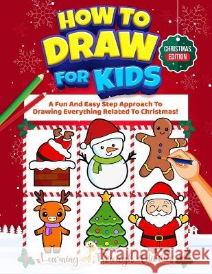How To Draw For Kids - Christmas Edition: A Fun And Easy Step By Step Approach To Drawing Everything Related To Christmas! Charlotte Gibbs 9781922805249 Lta Publishing