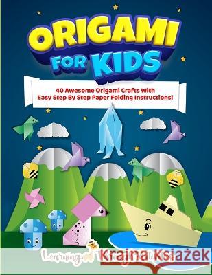 Origami For Kids: 40 Awesome Origami Crafts With Easy Step By Step Paper Folding Instructions! Charlotte Gibbs   9781922805270 Brock Way