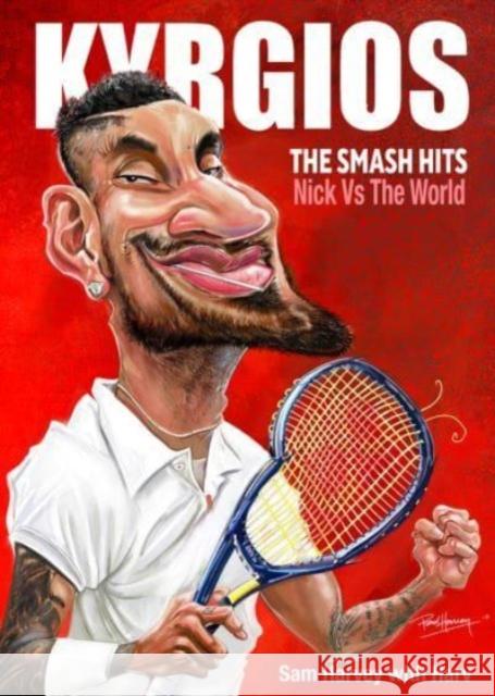 Kyrgios: The Smash Hits: Nick vs the World Sam Harvey 9781922810274 Wilkinson Publishing