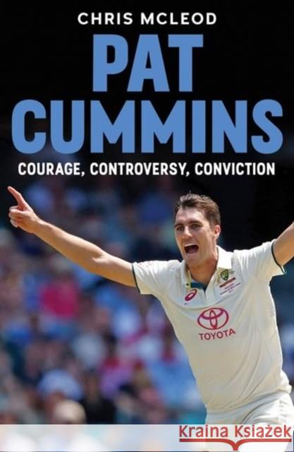 Pat Cummins: Courage, Controversy, Conviction Chris Mcleod 9781922810564