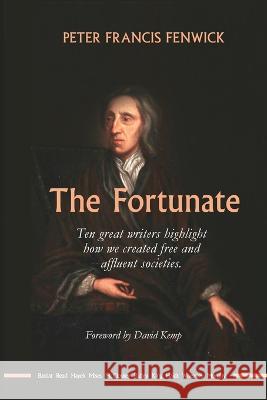 The Fortunate: Ten great writers highlight how we created free and affluent societies Peter Fenwick 9781922815118 Connor Court Publishing Pty Ltd