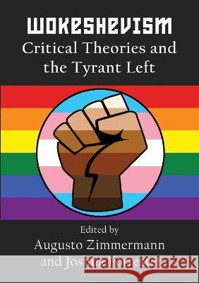 Wokeshevism: Critical Theories and the Tyrant Left Augusto Zimmermann Joshua Forrester 9781922815323