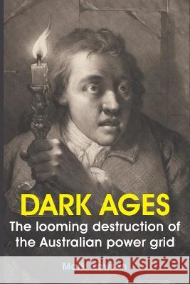 Dark Ages: The looming destruction of the Australian power grid Mark Lawson 9781922815347 Connor Court Publishing Pty Ltd