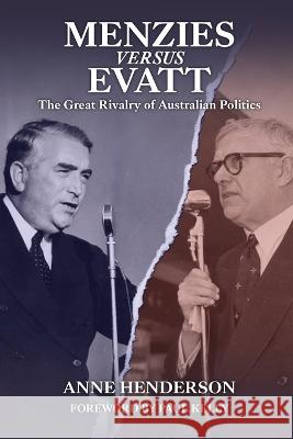 Menzies versus Evatt: The Great Rivalry of Australian Politics Anne Henderson   9781922815606