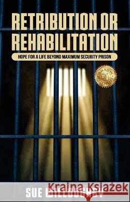 Retribution or Rehabilitation: Hope for a Life Beyond Maximum Security Prison Sue Willoughby   9781922828125 Willmore Pty Ltd