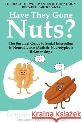 Have they Gone Nuts?: The Survival Guide to Social Interaction in Neurodiverse (Autistic- Neurotypical) Relationships Dr Bronwyn Maree Wilson   9781922828200 Bronwyn Wilson