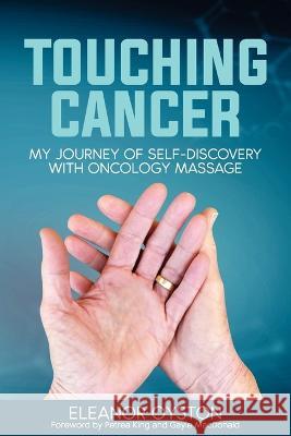 Touching Cancer: My Journey of Self-Discovery with Oncology Massage Eleanor Oyston 9781922828408