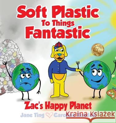 Soft Plastic To Things Fantastic: Zac's Happy Planet Jane Ting Caroline Kendall  9781922828460