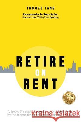 Retire on Rent: A Systematic Approach to Accumulate Rental Passive Income for Retirement and Financial Freedom Thomas Tang   9781922828651 Your First Four Properties