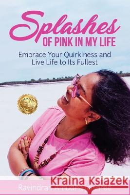 Splashes of Pink in My Life: Embrace Your Quirkiness and Live Life to Its Fullest Ravindran Amudha Jaishree   9781922828910 Jaishree Ravindran