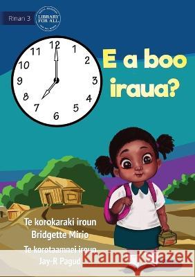 What Time Is It? - E a boo iraua? (Te Kiribati) Bridgette Mirio Jay-R Pagud  9781922835536 Library for All