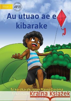 My Flying Kite - Au utuao ae e kibarake (Te Kiribati) Maino Goroma Jomar Estrada  9781922835758 Library for All