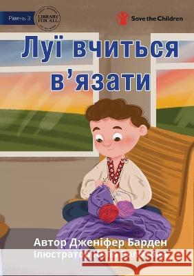 Louis Learns to Knit - Луї вчиться в'язати Barden, Jennifer 9781922849052 Library for All