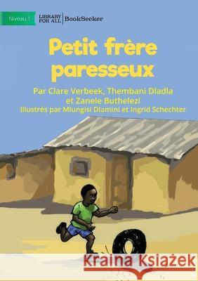Lazy Little Brother - Petit frere paresseux Clare Verbeek Thembani Dladla Mlungisi Dlamini 9781922849823 Library for All