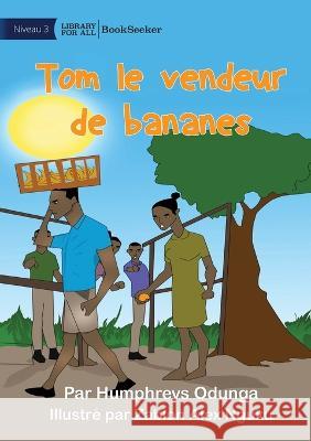 Tom the Banana Seller - Tom le vendeur de bananes Humphreys Odunga Zablon Alex Nguku  9781922849915 Library for All