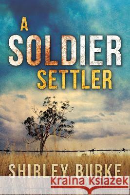 A Soldier Settler Shirley Burke 9781922850751 Shawline Publishing Group