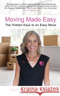 Moving Made Easy: The Hidden Keys to an Easy Move Kym AcAuliffe Phillips   9781922854278 Ocean Reeve Publishing