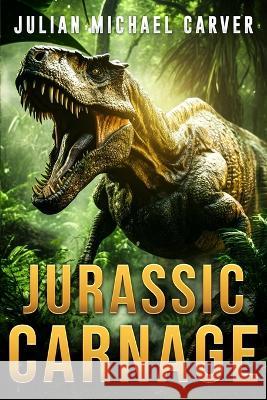 Jurassic Carnage Julian Michael Carver   9781922861610 Severed Press