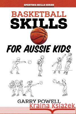 Basketball Skills for Aussie Kids Gary Powell   9781922872241 Wellington (Aust) Pty Ltd