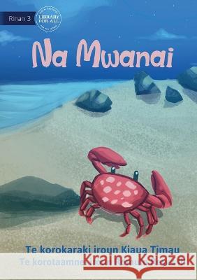 Mr Crab - Na Mwanai (Te Kiribati) Kiaua Timau Romulo Reyes, III  9781922876065 Library for All