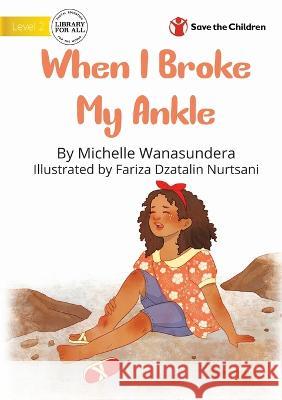 When I Broke My Ankle Michelle Wanasundera, Fariza Dzatalin Nurtsani 9781922895035