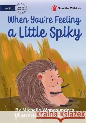 When You're Feeling a Little Spiky Michelle Wanasundera, Yuliia Zolotova 9781922895349 Library for All