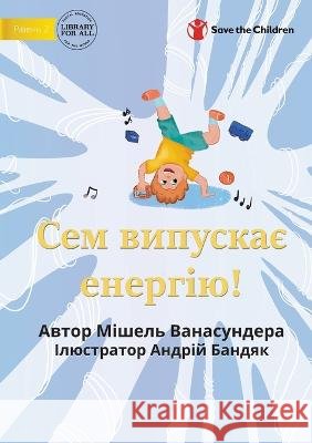 Sam Gets His Energy Out! - Сем випускає енергію! Michelle Wanasundera, Andrii Bandiak 9781922895448 Library for All