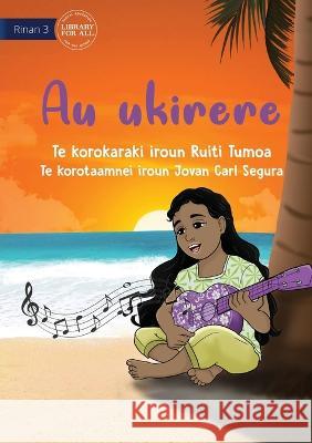 My Ukulele - Au ukirere (Te Kiribati) Ruiti Tumoa Jovan Carl Segura  9781922895585 Library for All