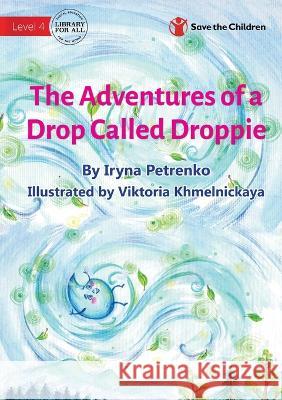 The Adventures of a Drop Called Droppie Iryna Petrenko, Viktoria Khmelnickaya 9781922895646