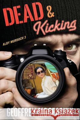 Dead & Kicking Geoffrey McGeachin 9781922904966